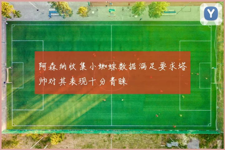 阿森纳收集小蜘蛛数据满足要求塔帅对其表现十分青睐